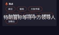 特朗普稱等待中方領導人拜訪美國 外交部回應