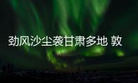勁風沙塵襲甘肅多地 敦煌多個景區封閉