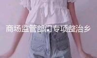 商場監管部門專項整治鄉村假冒偽劣食物