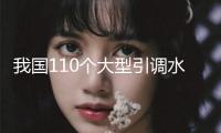 我國110個大型引調水工程推廣河湖長制