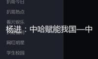 楊進：中哈賦能我國—中亞新一輪協作