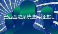 巴西金融系統遭網絡進犯 巴央行緊迫介入查詢