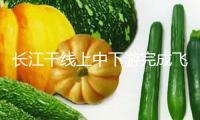 長江干線上中下游完成飛行規矩一致