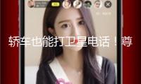 轎車也能打衛星電話！尊界S800將全球首發華為星河通訊