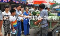 近期氣候對春耕春種影響幾許？