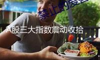 A股三大指數震動收拾 AI眼鏡概念股掀漲停潮